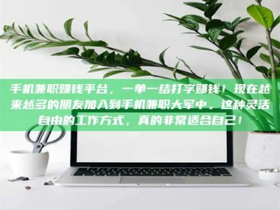 贺州手机兼职赚钱平台，一单一结打字赚钱！现在越来越多的朋友加入到手机兼职大军中。这种灵活自由的工作方式，真的非常适合自己！