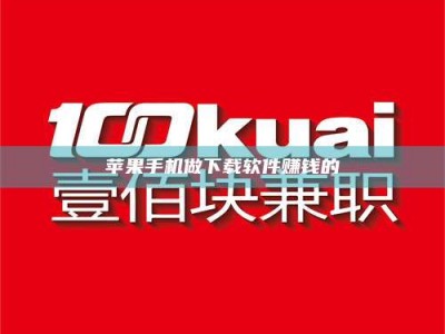 贺州苹果手机做下载软件赚钱的