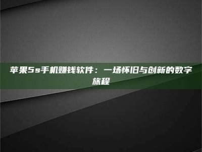 贺州苹果5s手机赚钱软件：一场怀旧与创新的数字旅程